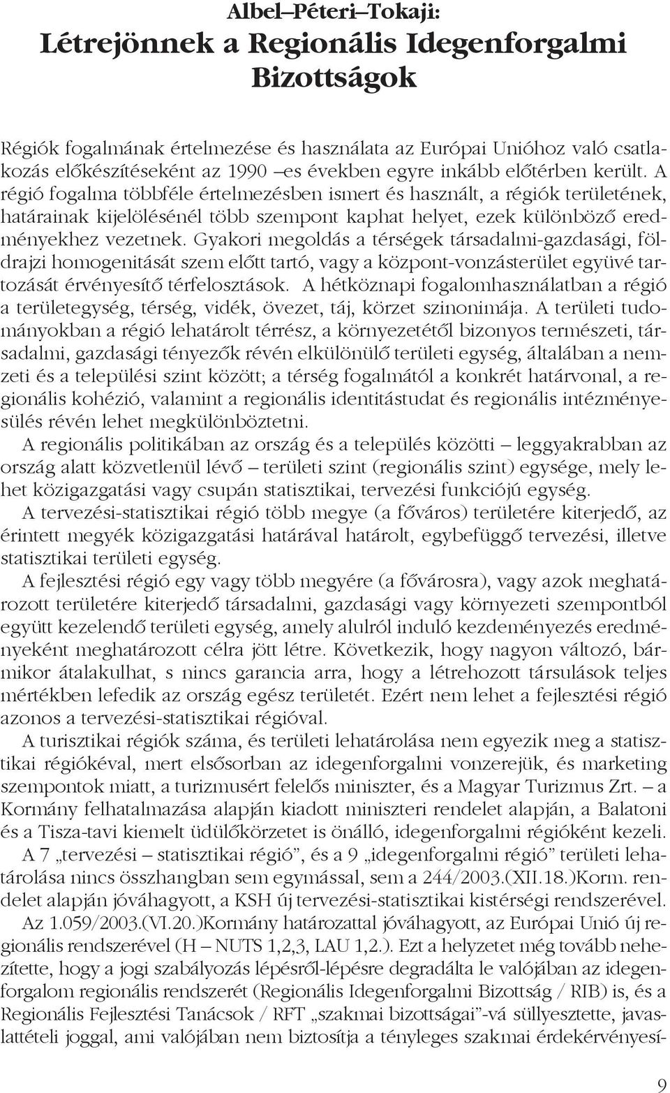 Gyakori megoldás a térségek társadalmi-gazdasági, földrajzi homogenitását szem elõtt tartó, vagy a központ-vonzásterület együvé tartozását érvényesítõ térfelosztások.
