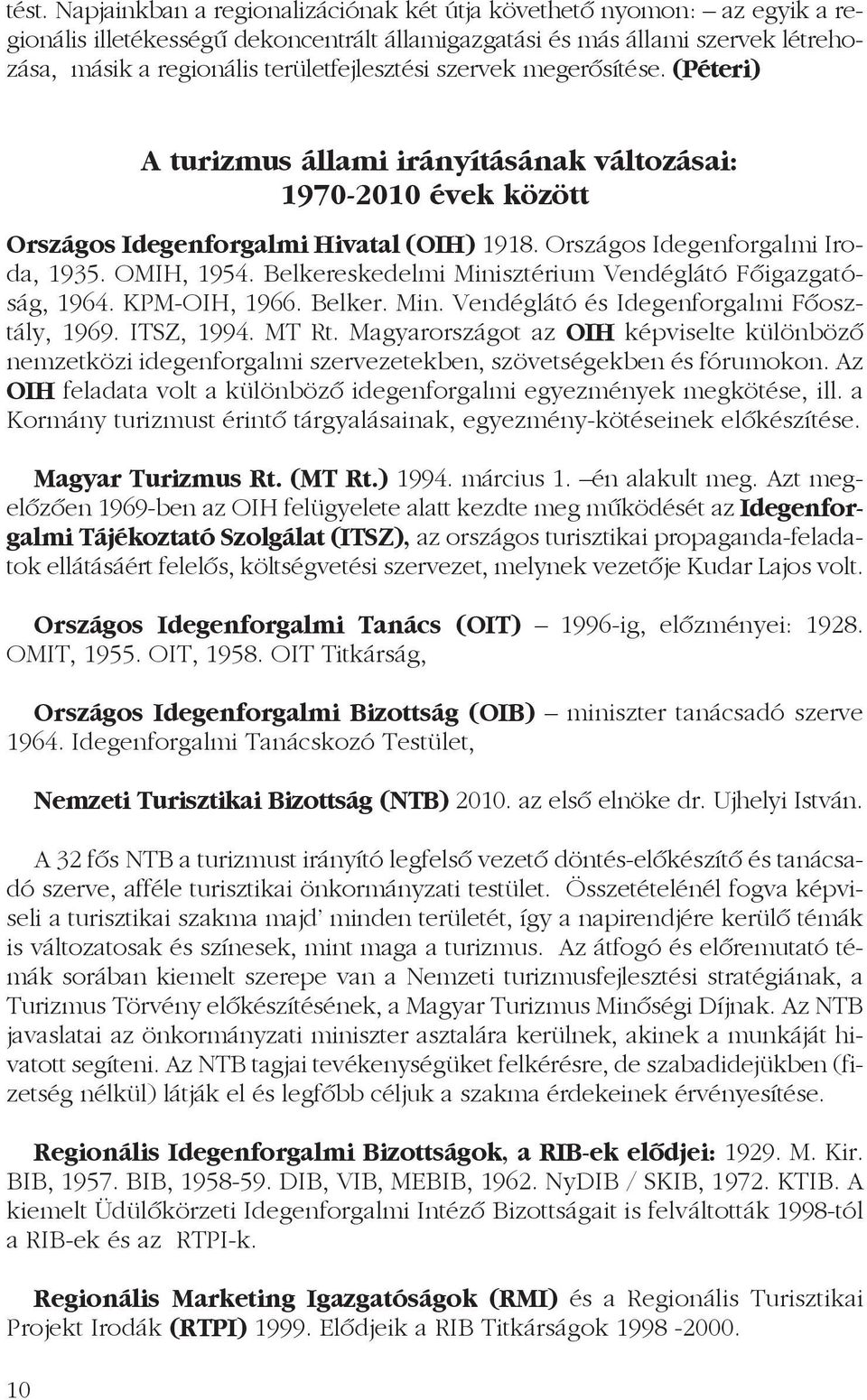 OMIH, 1954. Belkereskedelmi Minisztérium Vendéglátó Fõigazgatóság, 1964. KPM-OIH, 1966. Belker. Min. Vendéglátó és Idegenforgalmi Fõosztály, 1969. ITSZ, 1994. MT Rt.