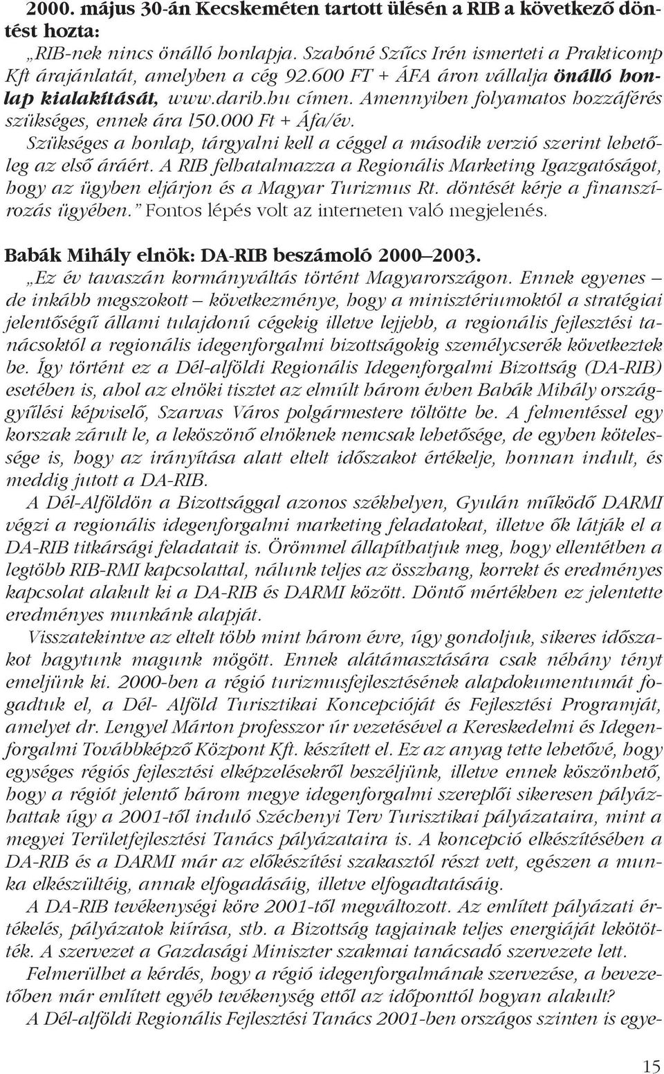 Szükséges a honlap, tárgyalni kell a céggel a második verzió szerint lehetõleg az elsõ áráért.