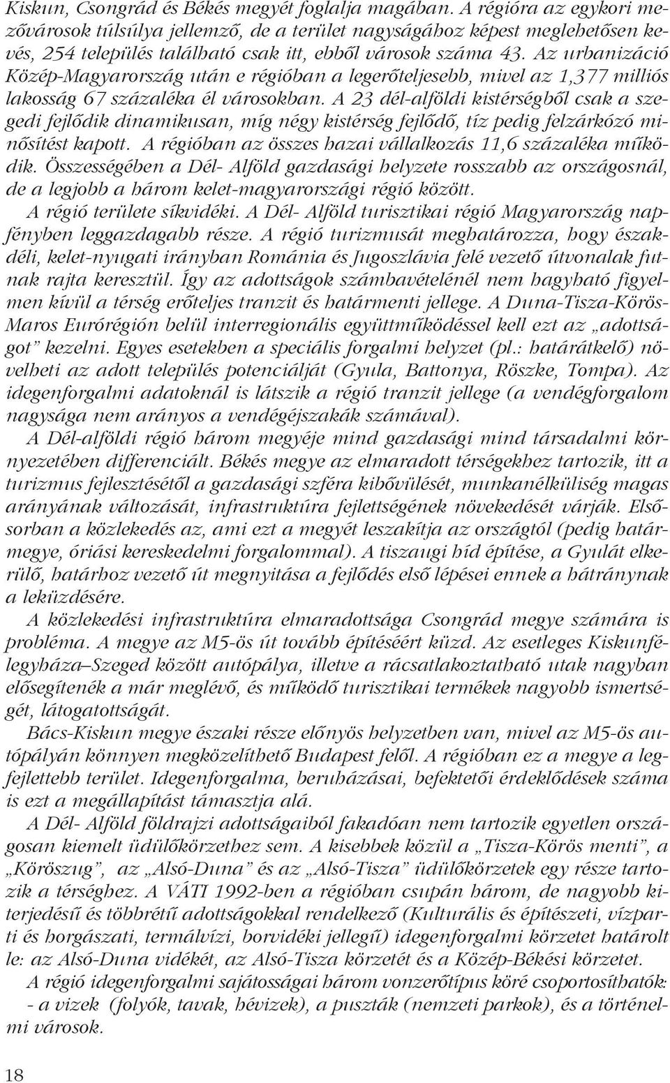 Az urbanizáció Közép-Magyarország után e régióban a legerõteljesebb, mivel az 1,377 milliós lakosság 67 százaléka él városokban.