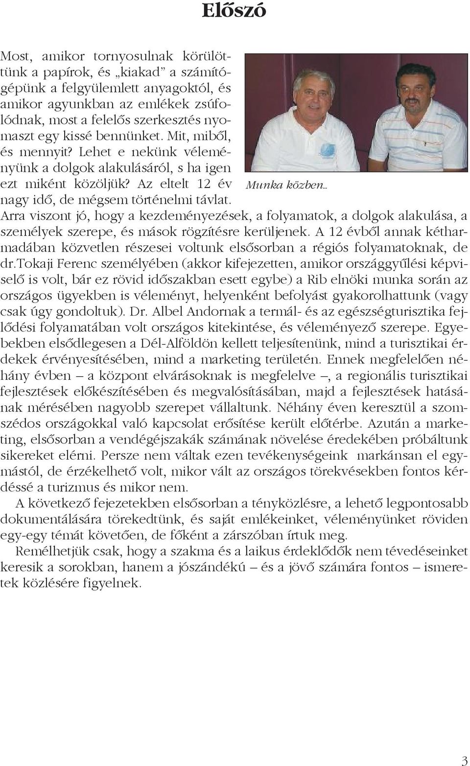 Arra viszont jó, hogy a kezdeményezések, a folyamatok, a dolgok alakulása, a személyek szerepe, és mások rögzítésre kerüljenek.