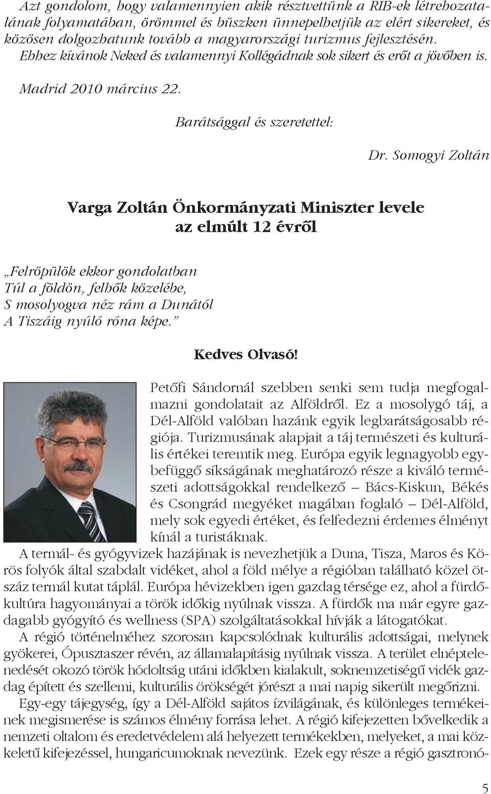 Somogyi Zoltán Varga Zoltán Önkormányzati Miniszter levele az elmúlt 12 évrõl Felröpülök ekkor gondolatban Túl a földön, felhõk közelébe, S mosolyogva néz rám a Dunától A Tiszáig nyúló róna képe.