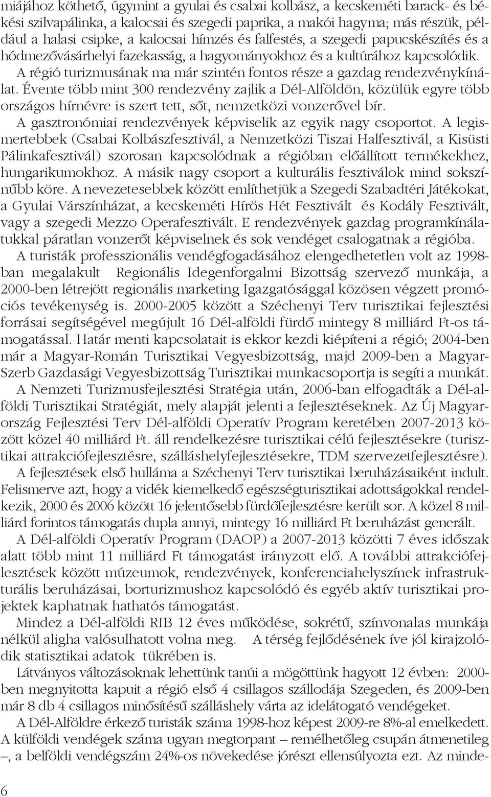 A régió turizmusának ma már szintén fontos része a gazdag rendezvénykínálat.