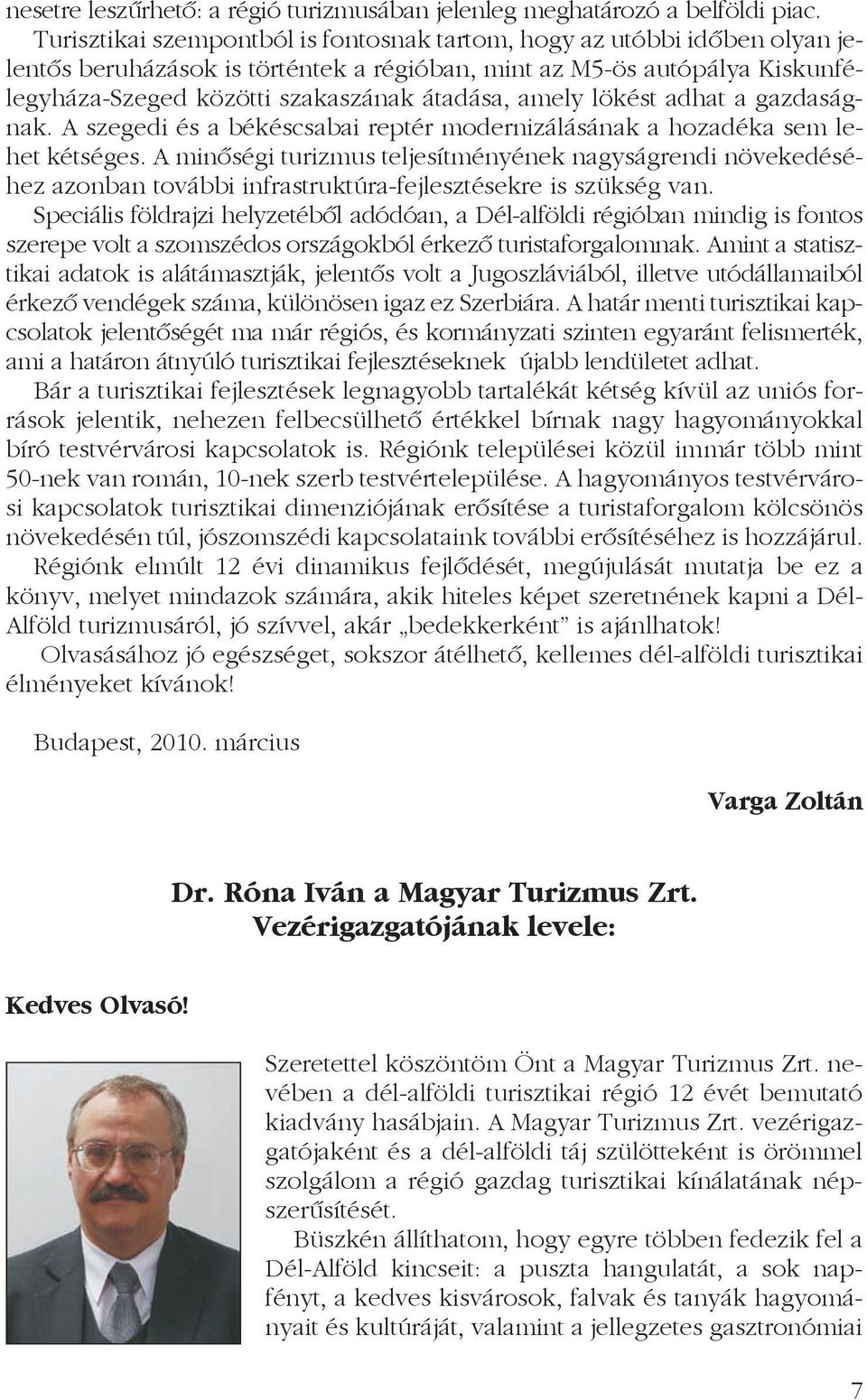 amely lökést adhat a gazdaságnak. A szegedi és a békéscsabai reptér modernizálásának a hozadéka sem lehet kétséges.