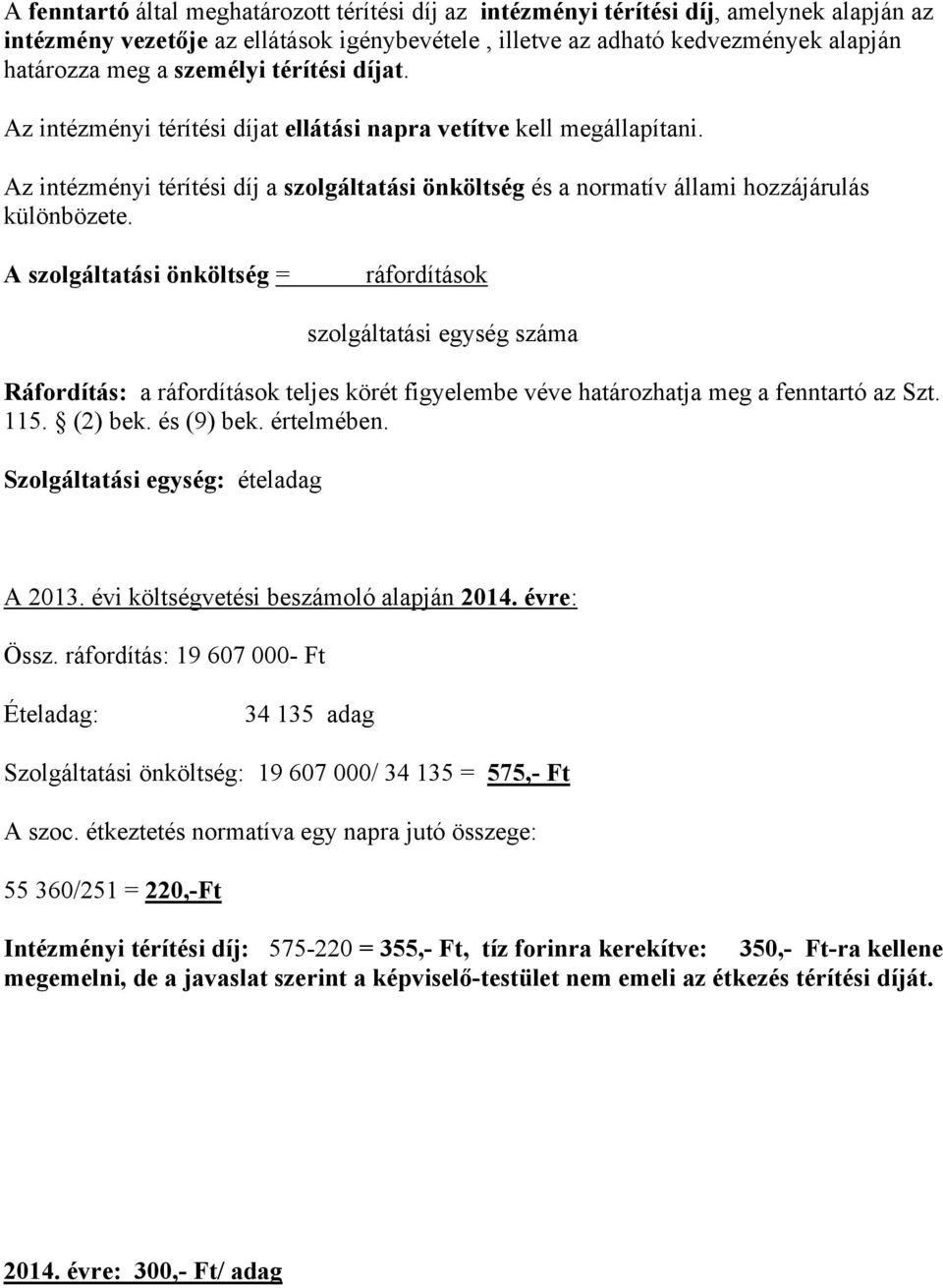 A szolgáltatási önköltség = ráfordítások szolgáltatási egység száma Ráfordítás: a ráfordítások teljes körét figyelembe véve határozhatja meg a fenntartó az Szt. 115. (2) bek. és (9) bek. értelmében.