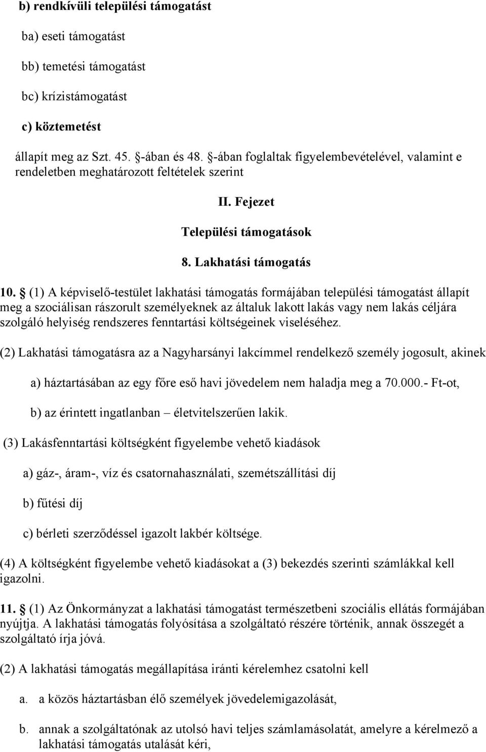 (1) A képviselő-testület lakhatási támogatás formájában települési támogatást állapít meg a szociálisan rászorult személyeknek az általuk lakott lakás vagy nem lakás céljára szolgáló helyiség