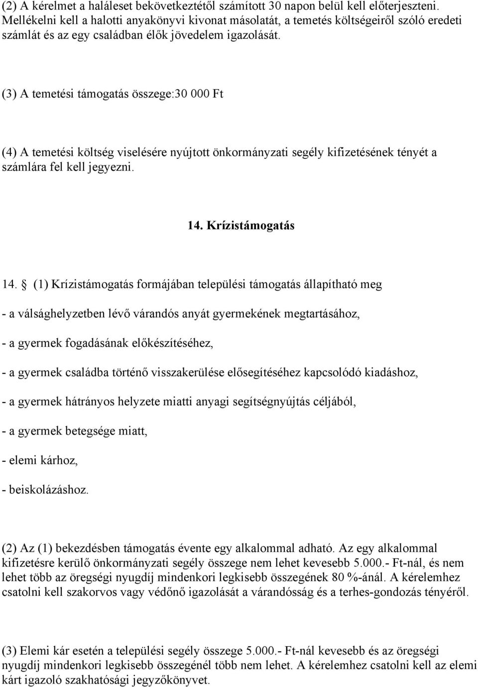 (3) A temetési támogatás összege:30 000 Ft (4) A temetési költség viselésére nyújtott önkormányzati segély kifizetésének tényét a számlára fel kell jegyezni. 14. Krízistámogatás 14.
