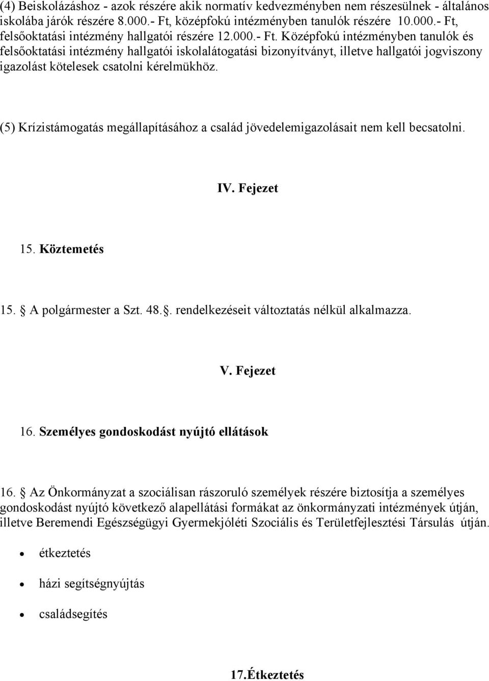 (5) Krízistámogatás megállapításához a család jövedelemigazolásait nem kell becsatolni. IV. Fejezet 15. Köztemetés 15. A polgármester a Szt. 48.. rendelkezéseit változtatás nélkül alkalmazza. V.
