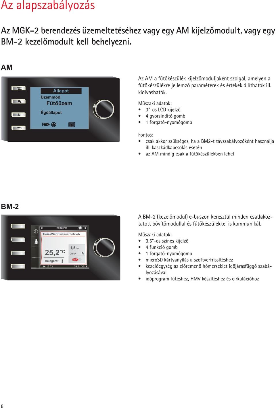 Mûszaki adatok: 3"-os LCD kijelzõ 4 gyorsindító gomb 1 forgató-nyomógomb Fontos: csak akkor szükséges, ha a BM2-t távszabályozóként használja ill.