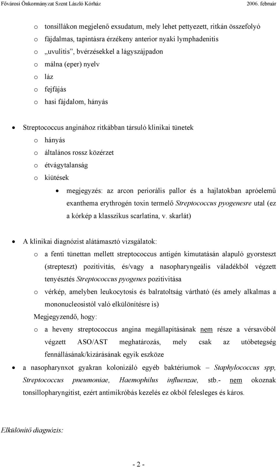 pallor és a hajlatokban apróelemű exanthema erythrogén toxin termelő Streptococcus pyogenesre utal (ez a kórkép a klasszikus scarlatina, v.