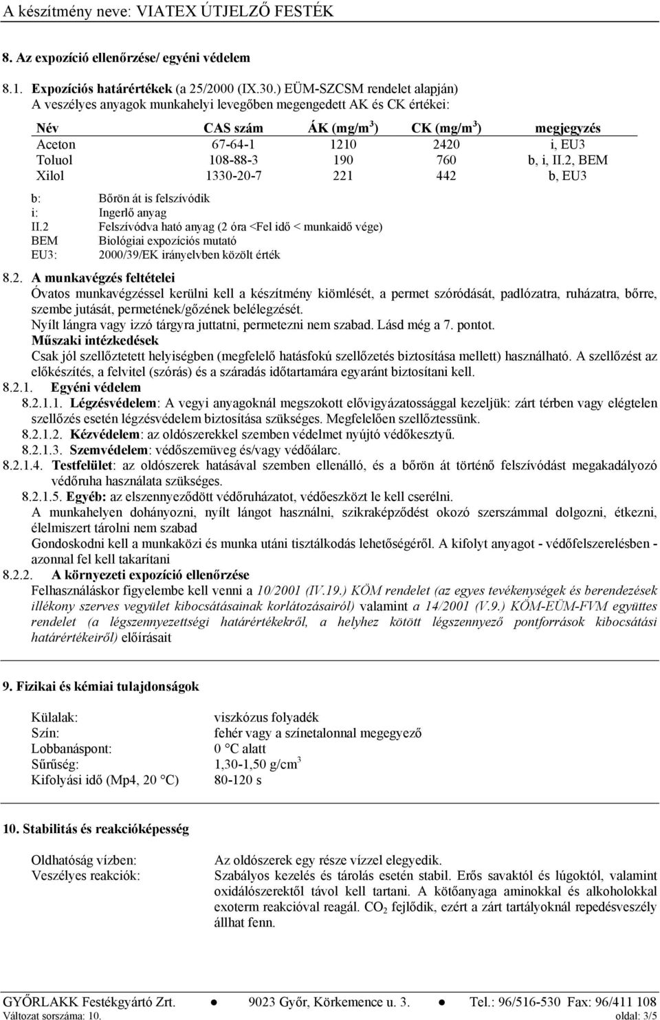 190 760 b, i, II.2, BEM Xilol 1330-20-7 221 442 b, EU3 b: Bőrön át is felszívódik i: Ingerlő anyag II.