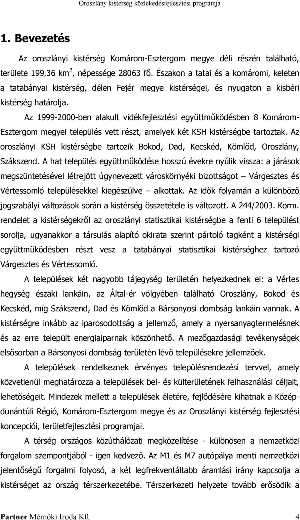 Az 1999-2000-ben alakult vidékfejlesztési együttműködésben 8 Komárom- Esztergom megyei település vett részt, amelyek két KSH kistérségbe tartoztak.