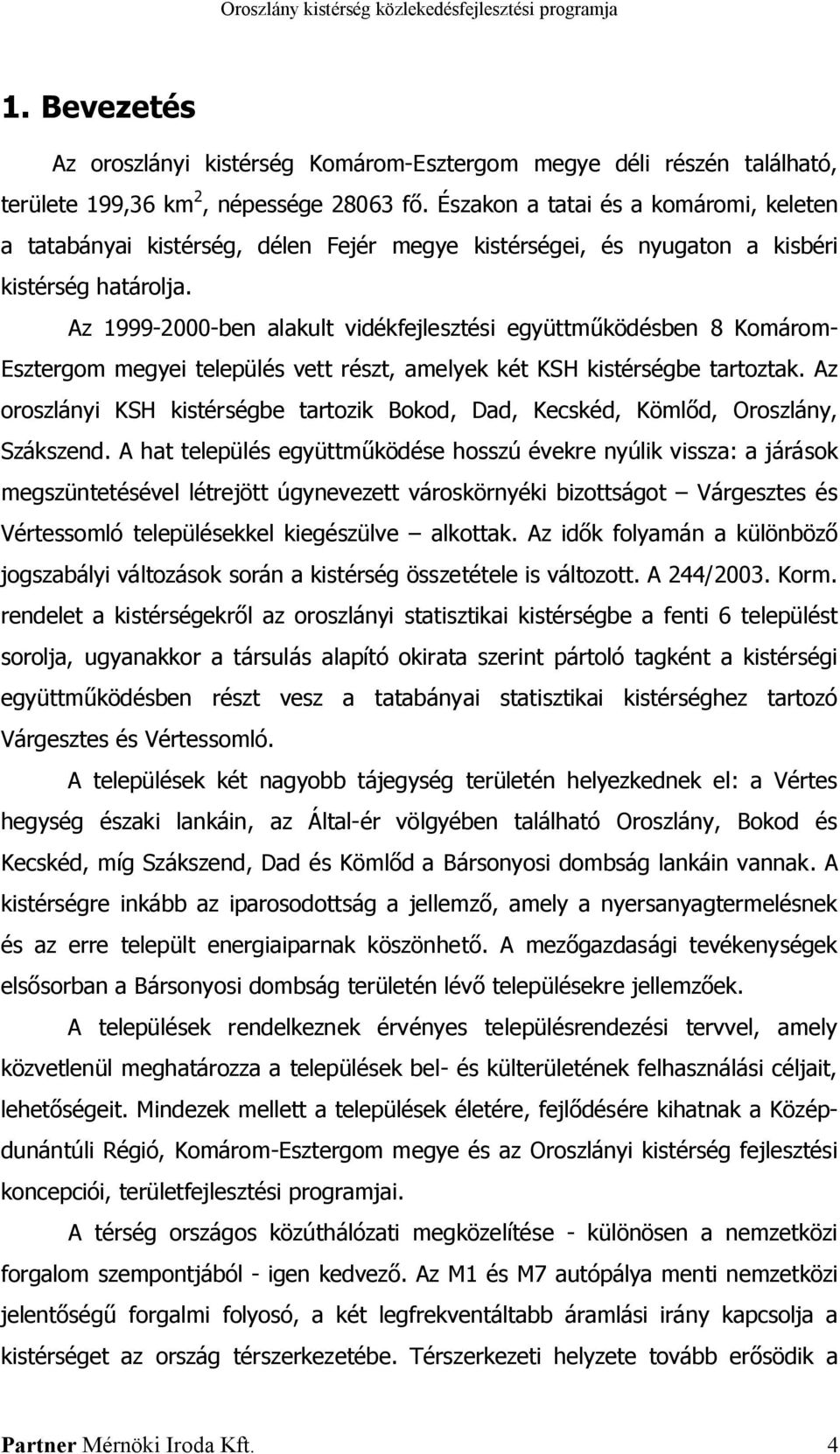 Az 1999-2000-ben alakult vidékfejlesztési együttműködésben 8 Komárom- Esztergom megyei település vett részt, amelyek két KSH kistérségbe tartoztak.