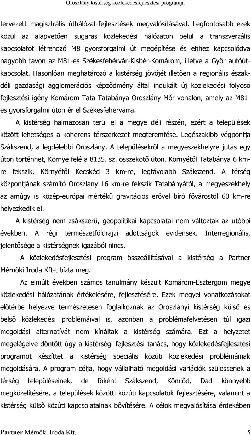 Székesfehérvár-Kisbér-Komárom, illetve a Győr autóútkapcsolat.