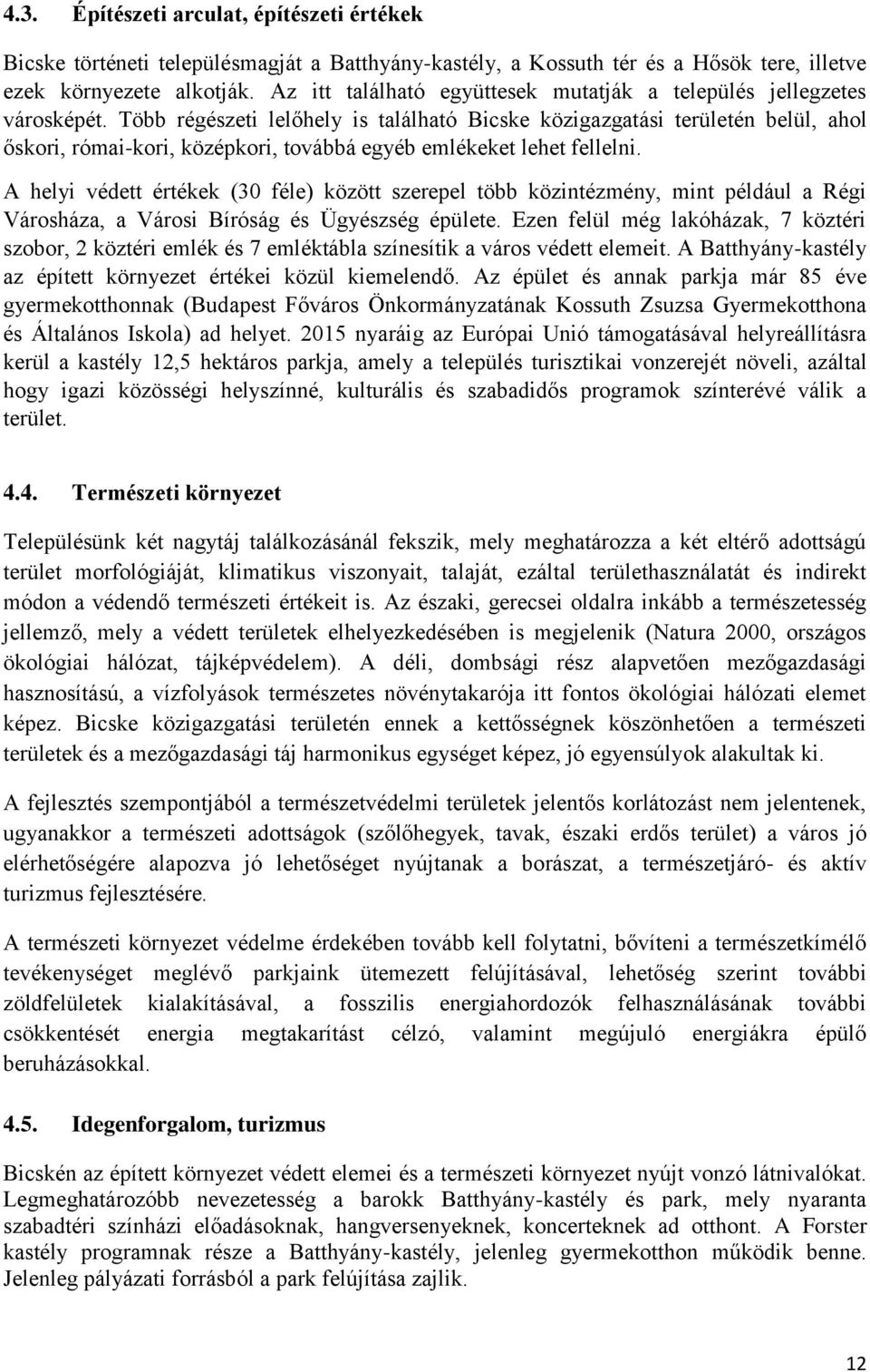 Több régészeti lelőhely is található Bicske közigazgatási területén belül, ahol őskori, római-kori, középkori, továbbá egyéb emlékeket lehet fellelni.