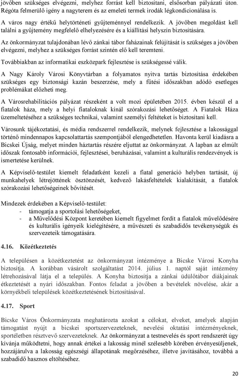 Az önkormányzat tulajdonában lévő zánkai tábor faházainak felújítását is szükséges a jövőben elvégezni, melyhez a szükséges forrást szintén elő kell teremteni.