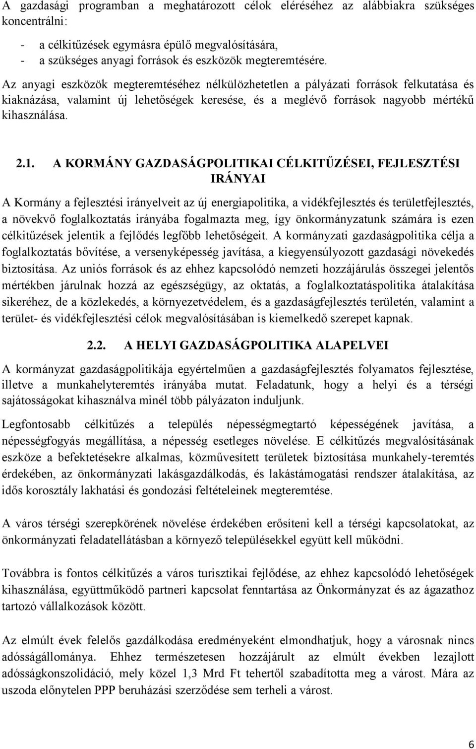 A KORMÁNY GAZDASÁGPOLITIKAI CÉLKITŰZÉSEI, FEJLESZTÉSI IRÁNYAI A Kormány a fejlesztési irányelveit az új energiapolitika, a vidékfejlesztés és területfejlesztés, a növekvő foglalkoztatás irányába