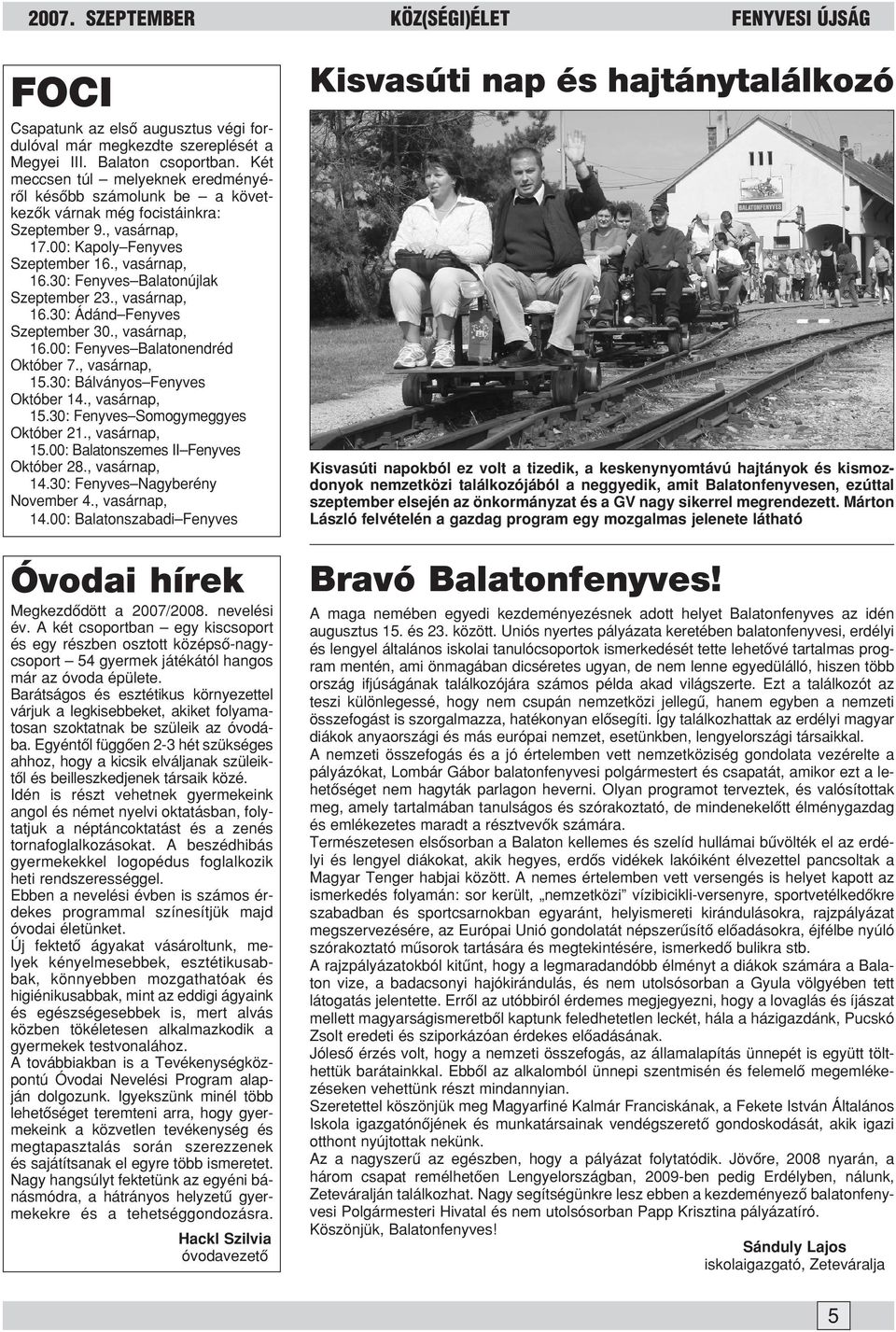 30: Fenyves Balatonújlak Szeptember 23., vasárnap, 16.30: Ádánd Fenyves Szeptember 30., vasárnap, 16.00: Fenyves Balatonendréd Október 7., vasárnap, 15.30: Bálványos Fenyves Október 14., vasárnap, 15.30: Fenyves Somogymeggyes Október 21.