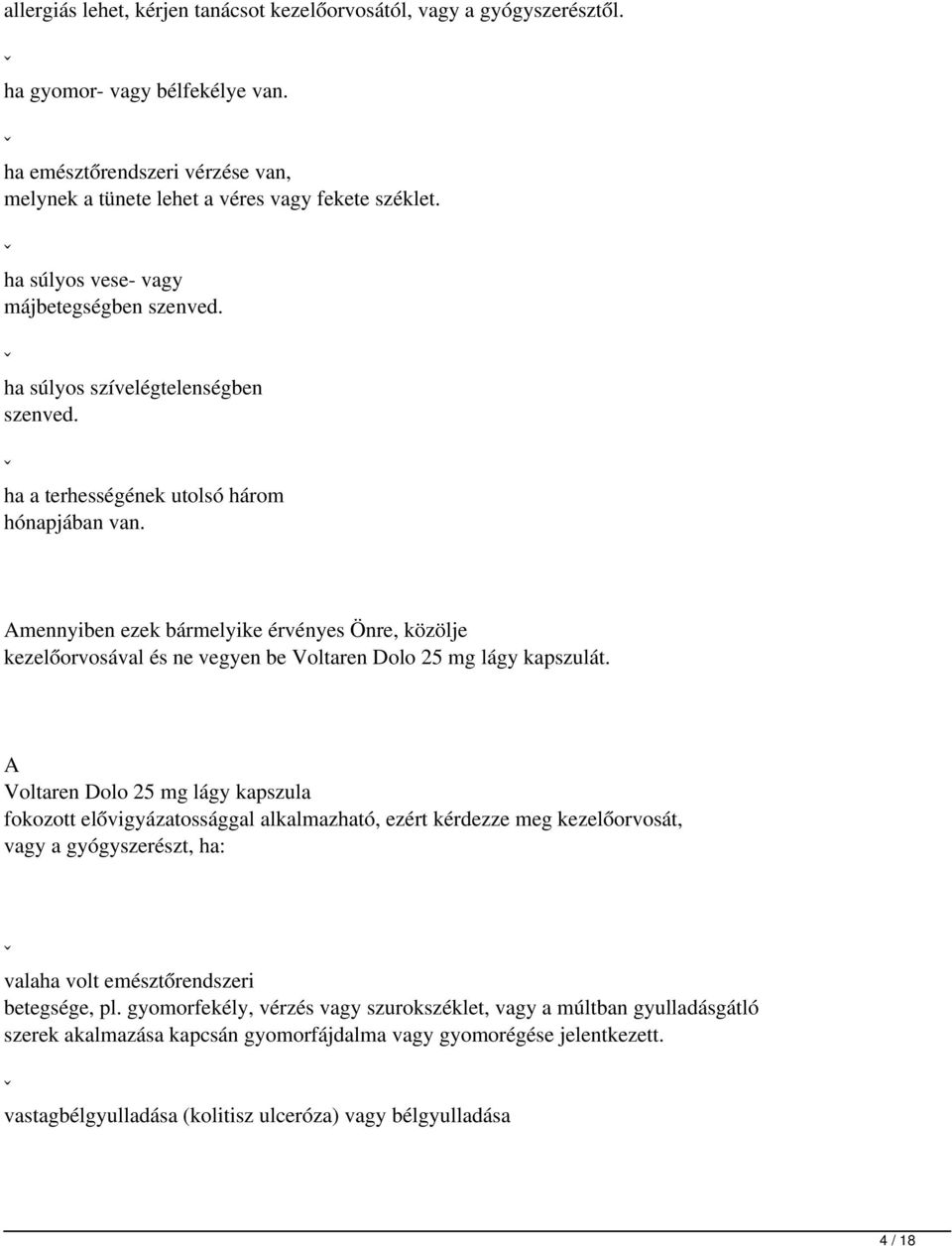 Amennyiben ezek bármelyike érvényes Önre, közölje kezelőorvosával és ne vegyen be Voltaren Dolo 25 mg lágy kapszulát.