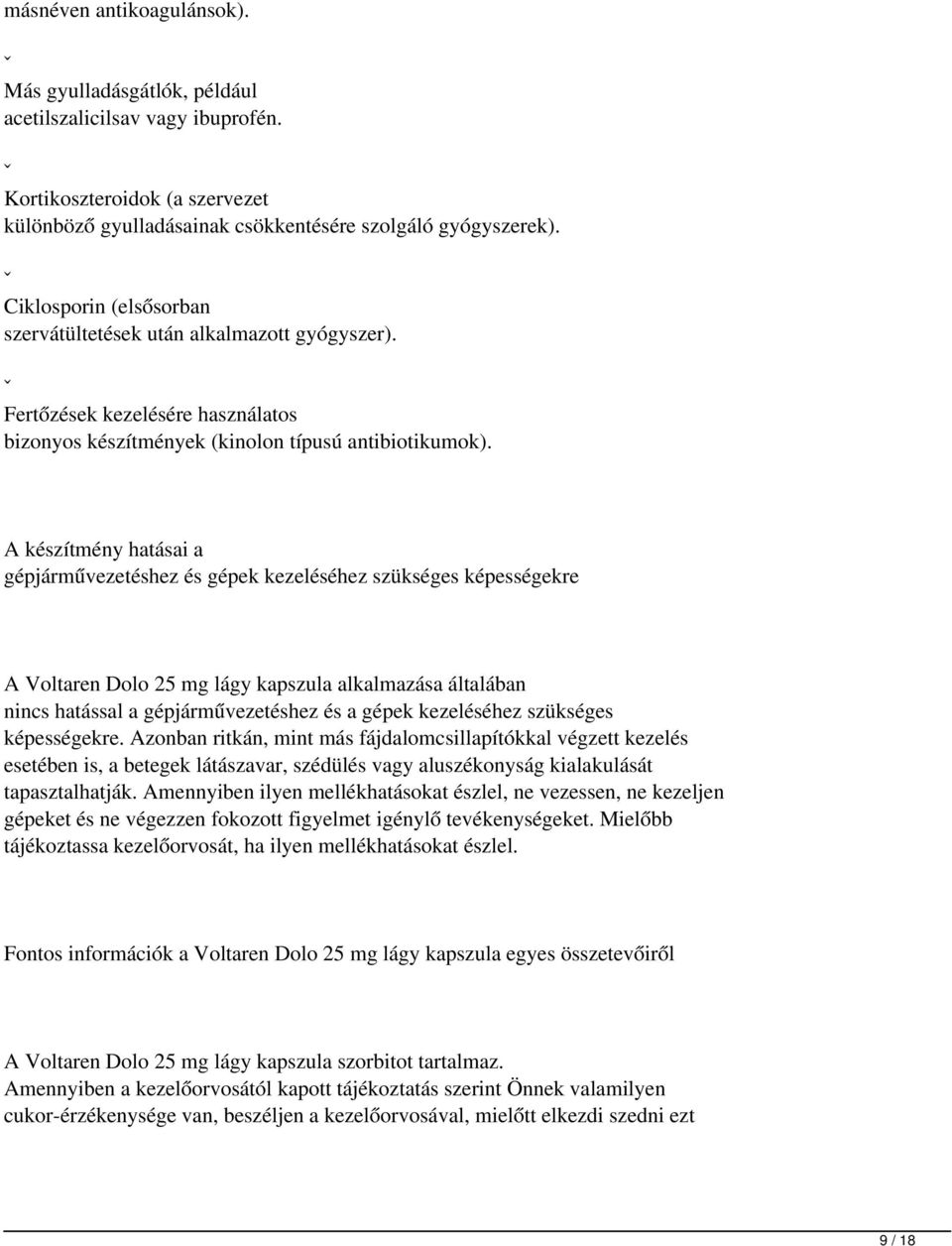 A készítmény hatásai a gépjárművezetéshez és gépek kezeléséhez szükséges képességekre A Voltaren Dolo 25 mg lágy kapszula alkalmazása általában nincs hatással a gépjárművezetéshez és a gépek