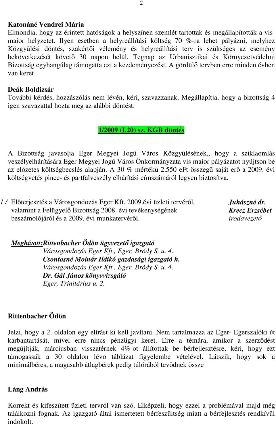 Tegnap az Urbanisztikai és Környezetvédelmi Bizottság egyhangúlag támogatta ezt a kezdeményezést.