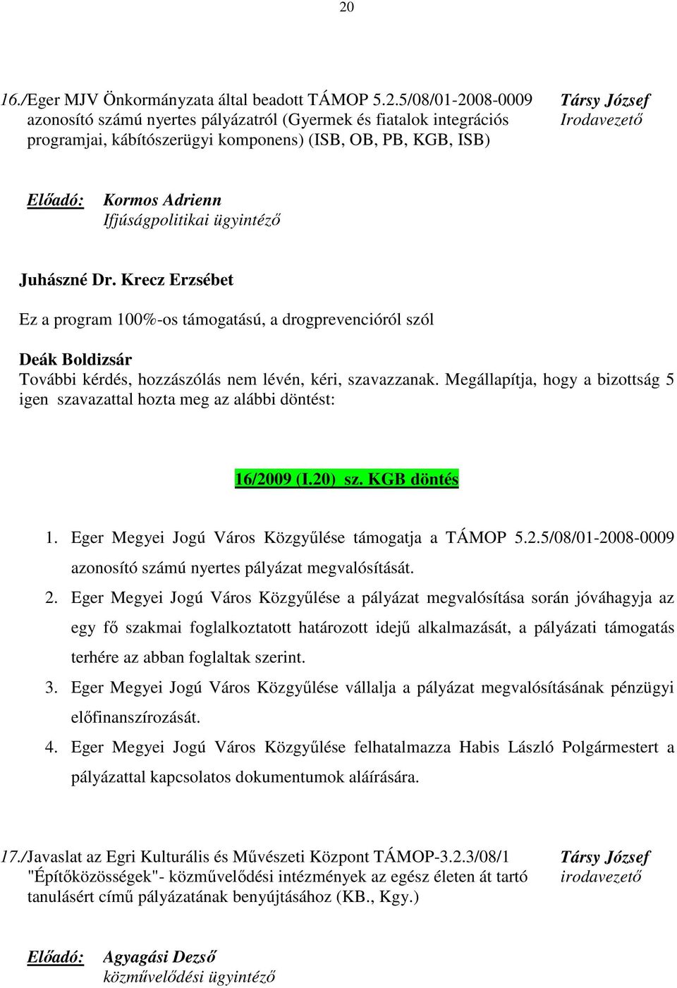 Krecz Erzsébet Ez a program 100%-os támogatású, a drogprevencióról szól További kérdés, hozzászólás nem lévén, kéri, szavazzanak.