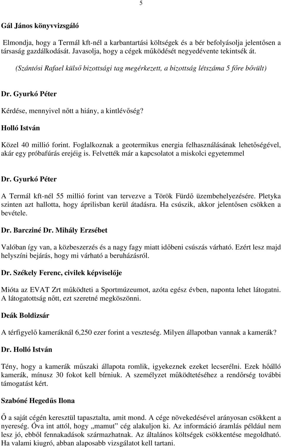 Holló István Közel 40 millió forint. Foglalkoznak a geotermikus energia felhasználásának lehetőségével, akár egy próbafúrás erejéig is.