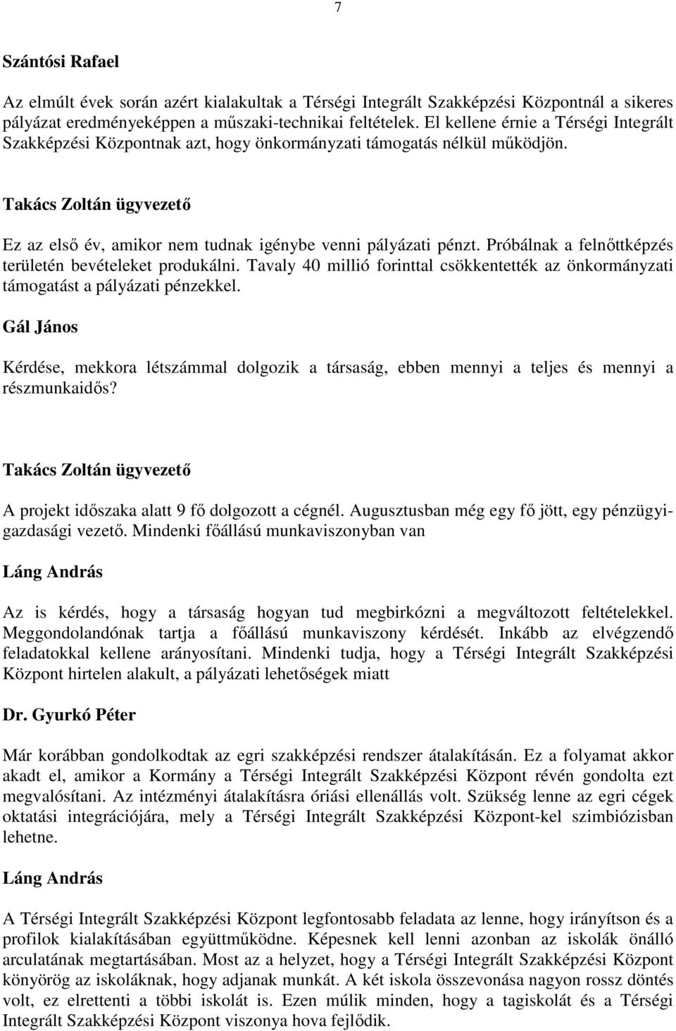 Próbálnak a felnőttképzés területén bevételeket produkálni. Tavaly 40 millió forinttal csökkentették az önkormányzati támogatást a pályázati pénzekkel.