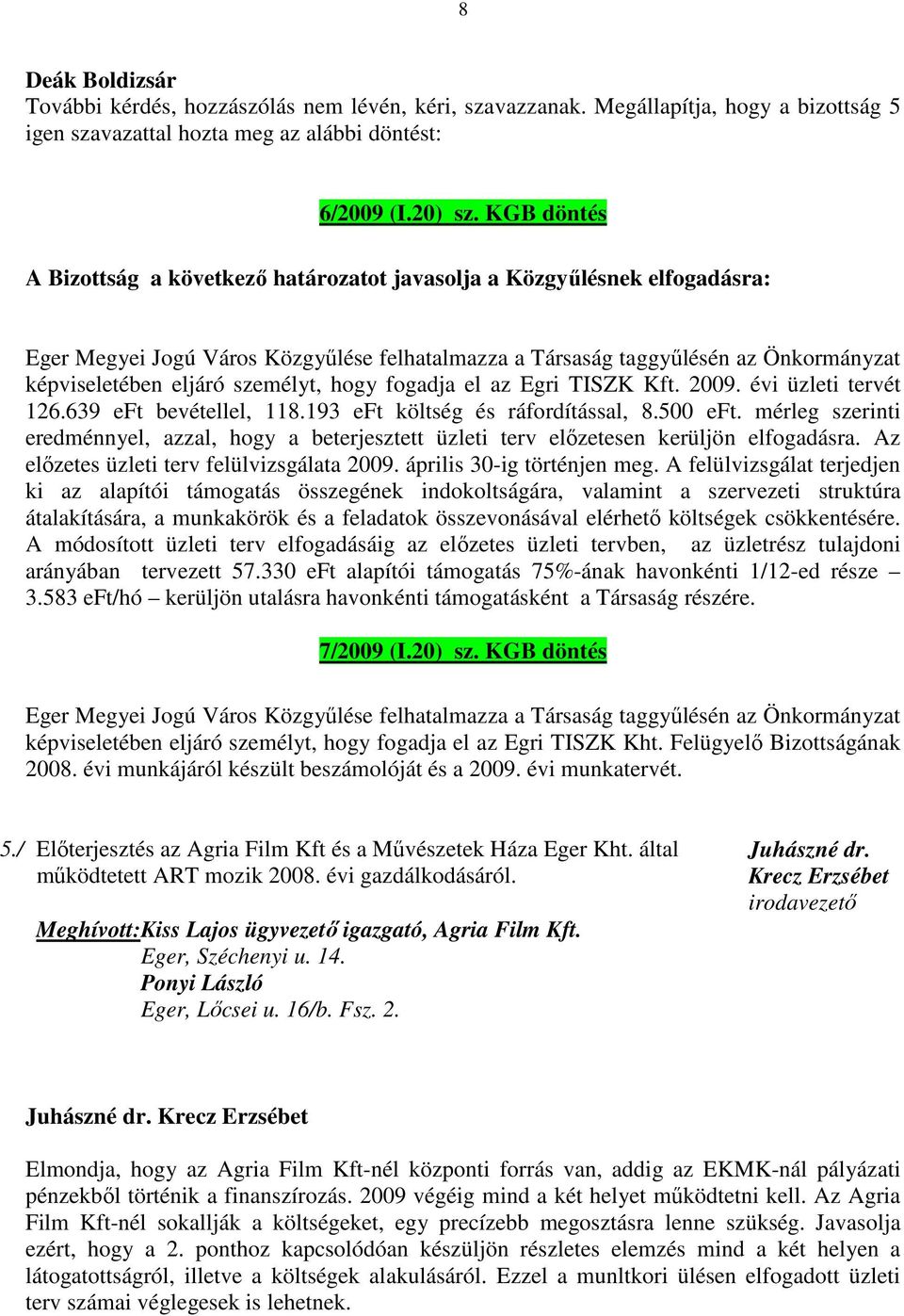 személyt, hogy fogadja el az Egri TISZK Kft. 2009. évi üzleti tervét 126.639 eft bevétellel, 118.193 eft költség és ráfordítással, 8.500 eft.