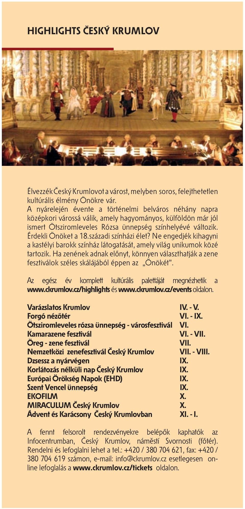 századi színházi élet? Ne engedjék kihagyni a kastélyi barokk színház látogatását, amely világ unikumok közé tartozik.
