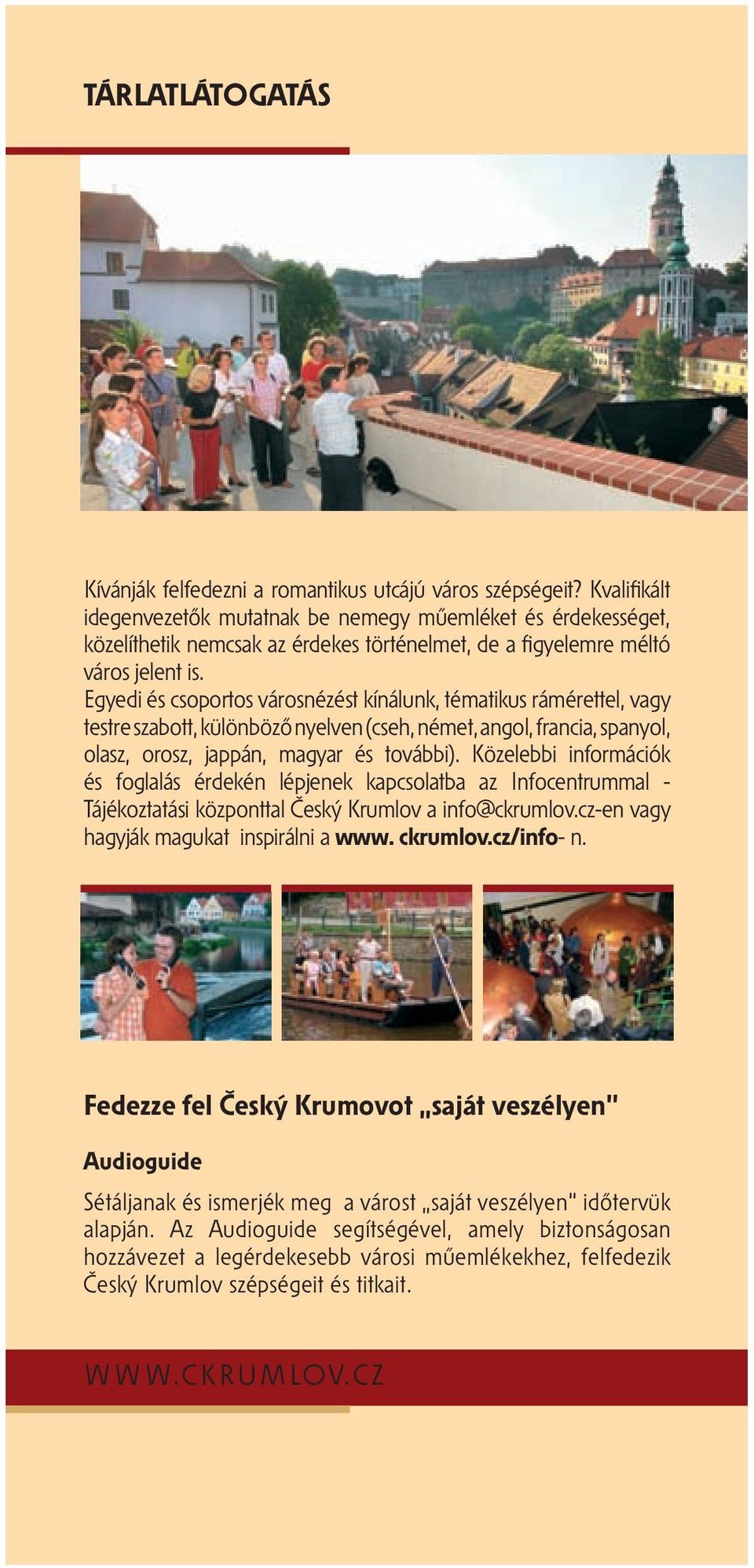 Egyedi és csoportos városnézést kínálunk, tématikus rámérettel, vagy testre szabott, különböző nyelven (cseh, német, angol, francia, spanyol, olasz, orosz, jappán, magyar és további).