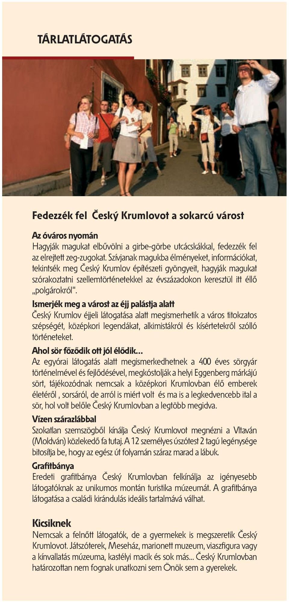 Ismerjék meg a várost az éjj palástja alatt Český Krumlov éjjeli látogatása alatt megismerhetik a város titokzatos szépségét, középkori legendákat, alkimistákról és kísértetekről szólló történeteket.