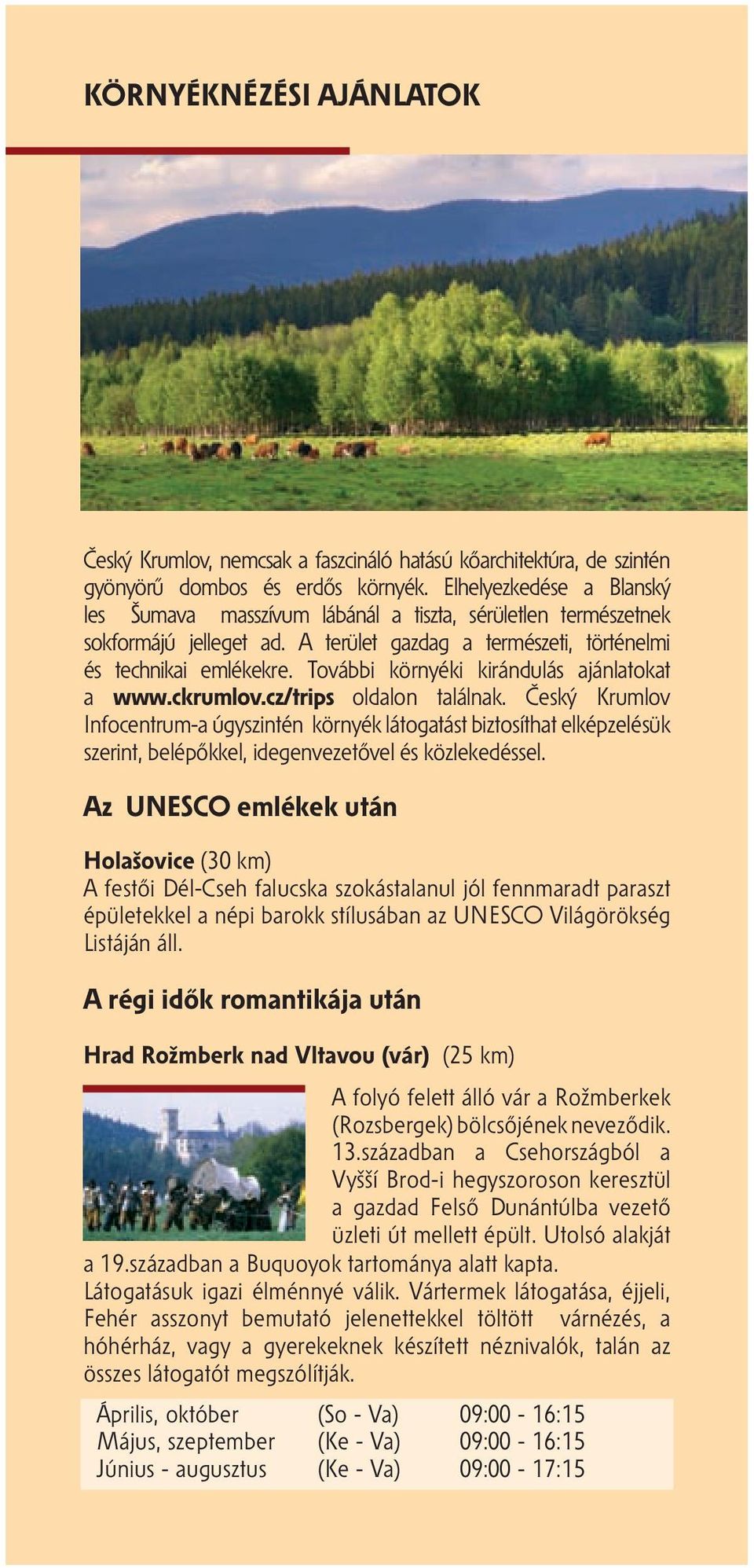 További környéki kirándulás ajánlatokat a www.ckrumlov.cz/trips oldalon találnak.