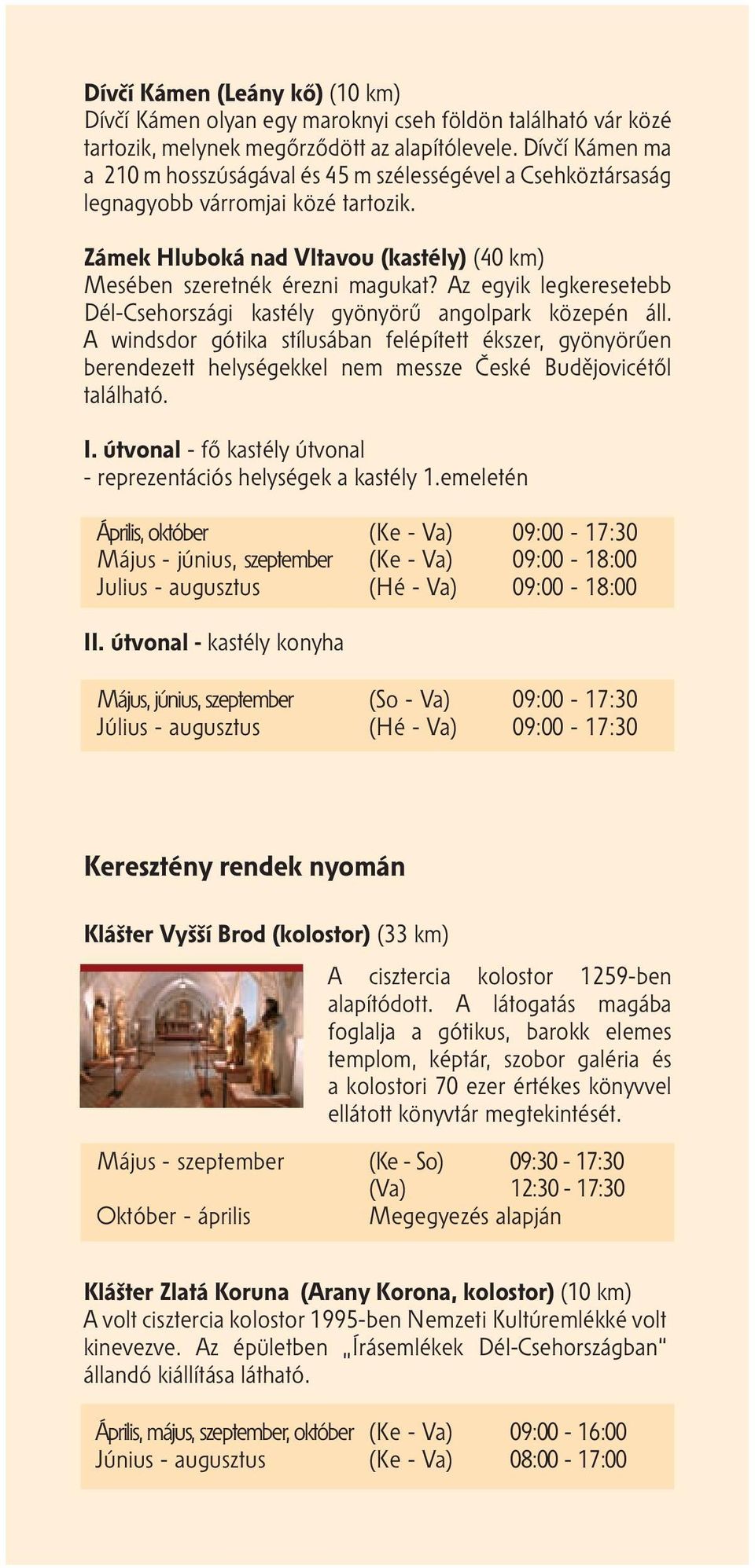 Az egyik legkeresetebb Dél-Csehországi kastély gyönyörű angolpark közepén áll.