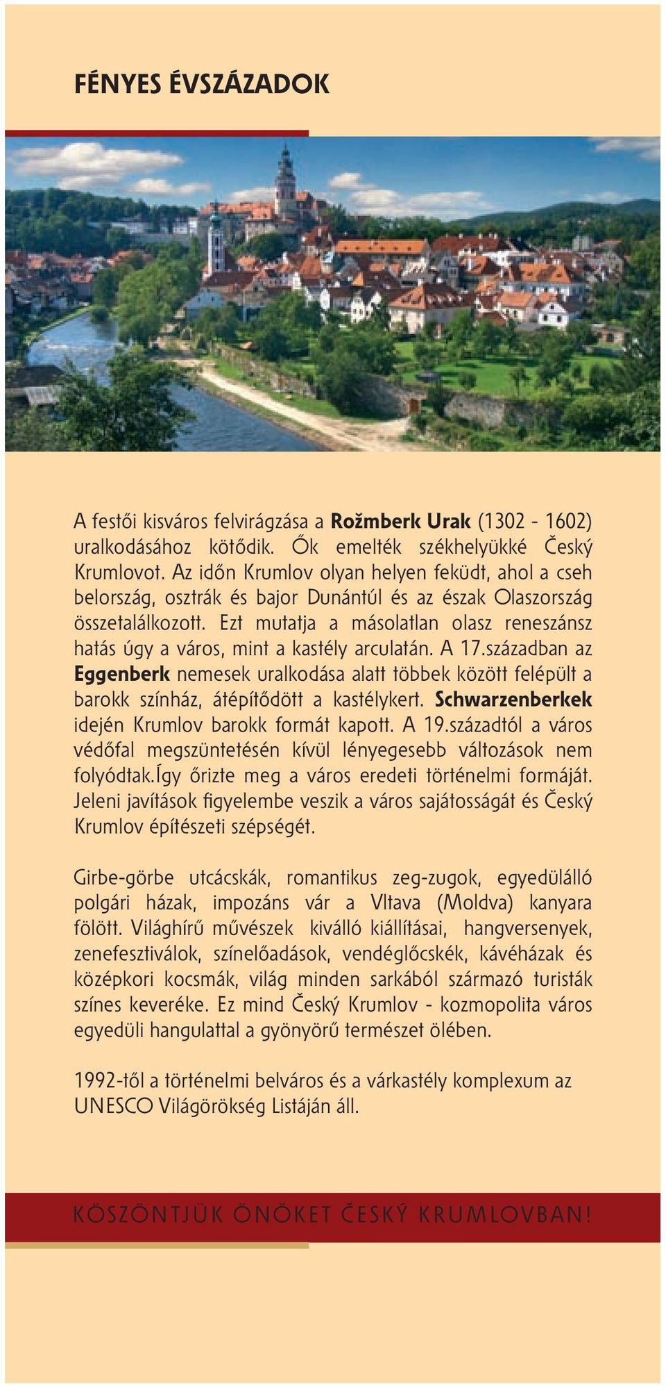 Ezt mutatja a másolatlan olasz reneszánsz hatás úgy a város, mint a kastély arculatán. A 17.