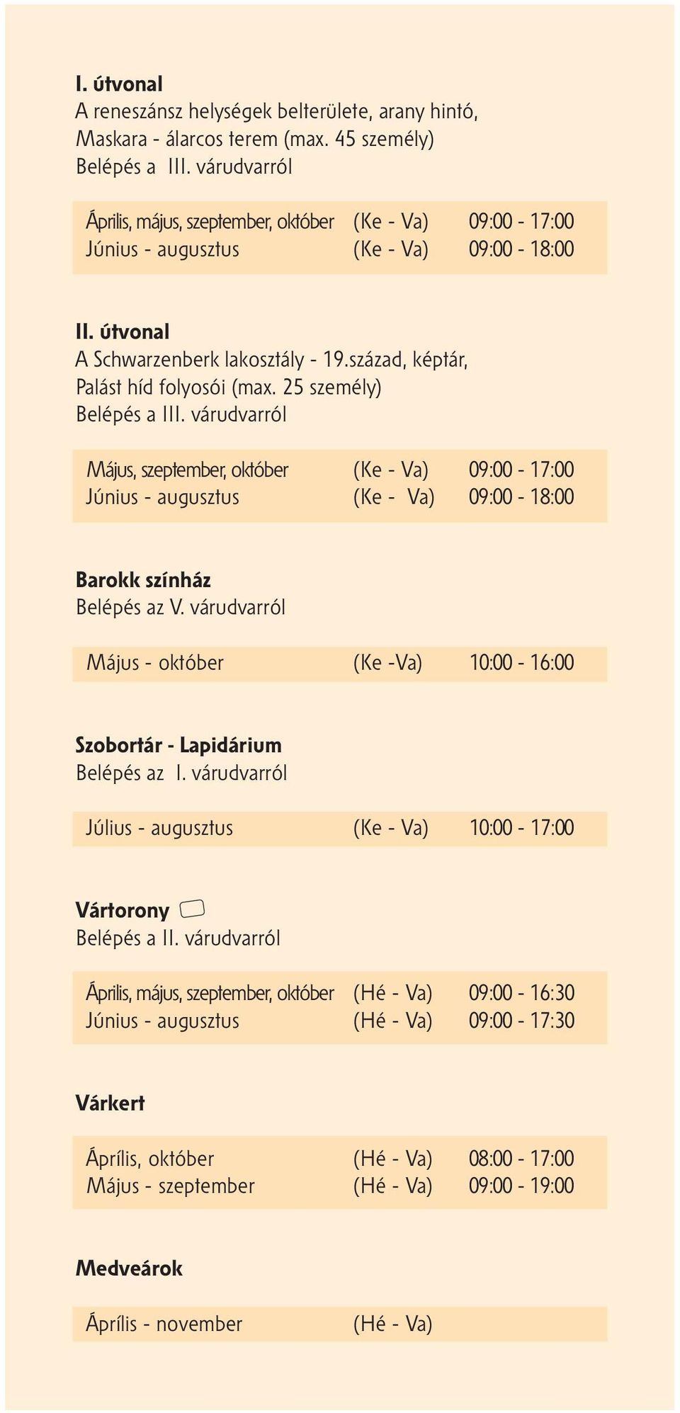 25 személy) Belépés a III. várudvarról Május, szeptember, október (Ke - Va) 09:00-17:00 Június - augusztus (Ke - Va) 09:00-18:00 Barokk színház Belépés az V.