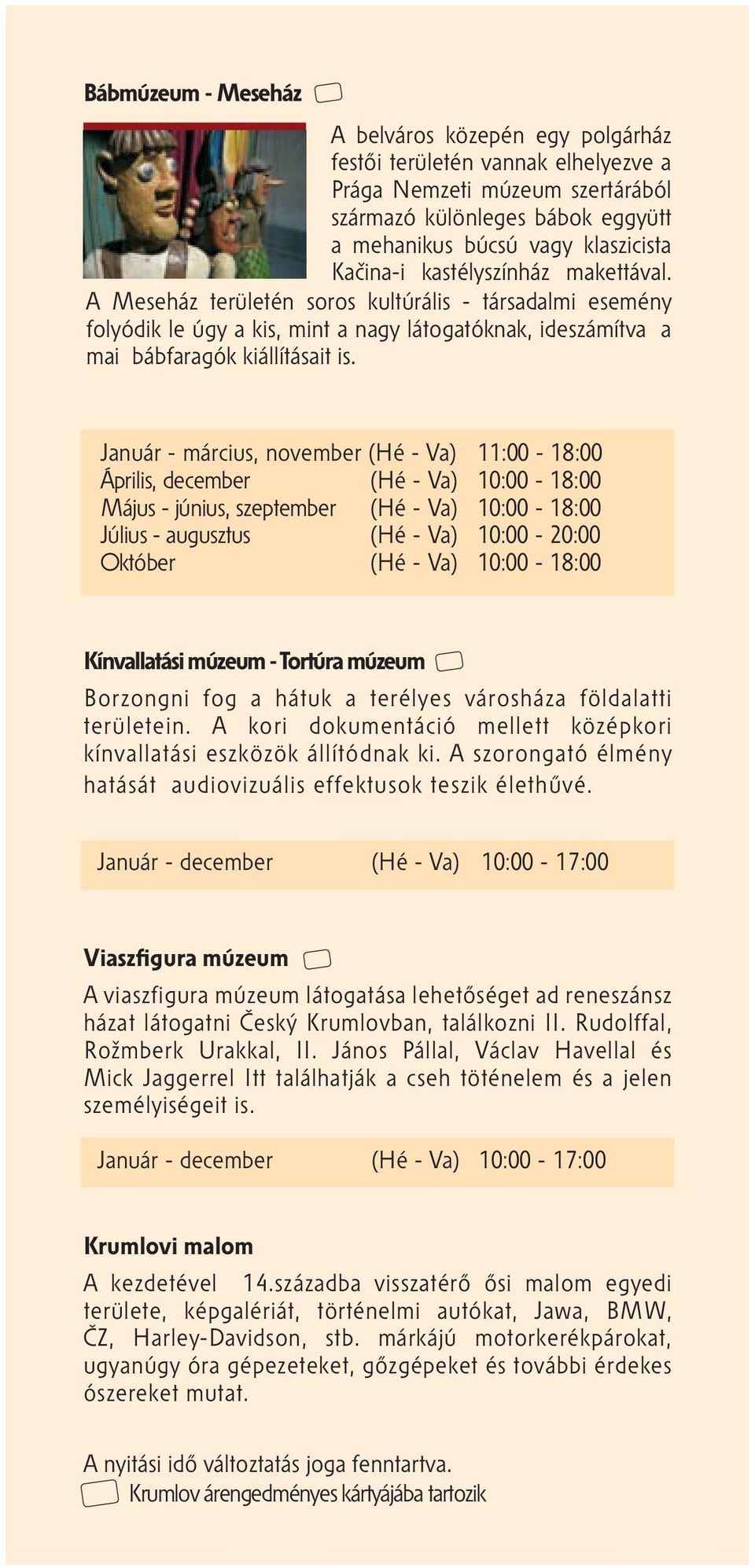 Január - március, november (Hé - Va) 11:00-18:00 Április, december (Hé - Va) 10:00-18:00 Május - június, szeptember (Hé - Va) 10:00-18:00 Július - augusztus (Hé - Va) 10:00-20:00 Október (Hé - Va)