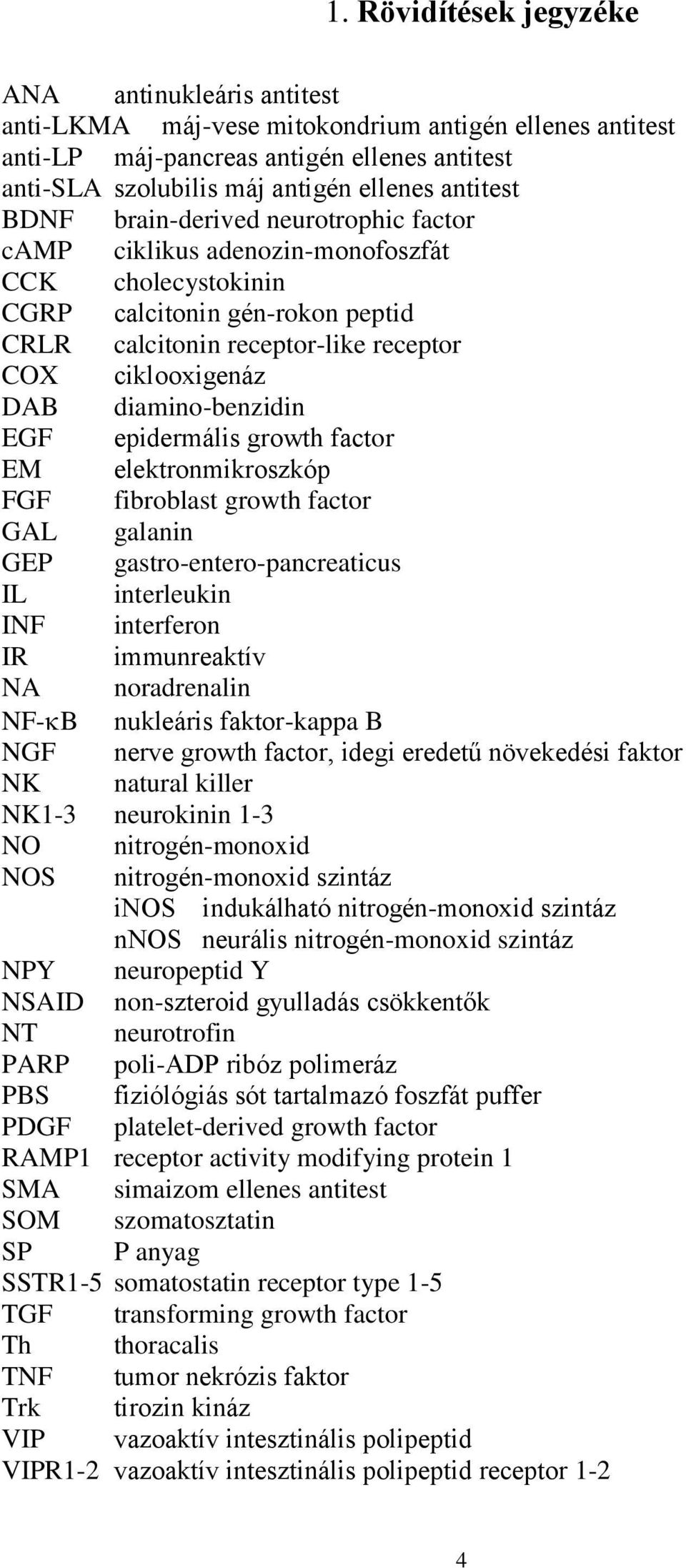 diamino-benzidin EGF epidermális growth factor EM elektronmikroszkóp FGF fibroblast growth factor GAL galanin GEP gastro-entero-pancreaticus IL interleukin INF interferon IR immunreaktív NA