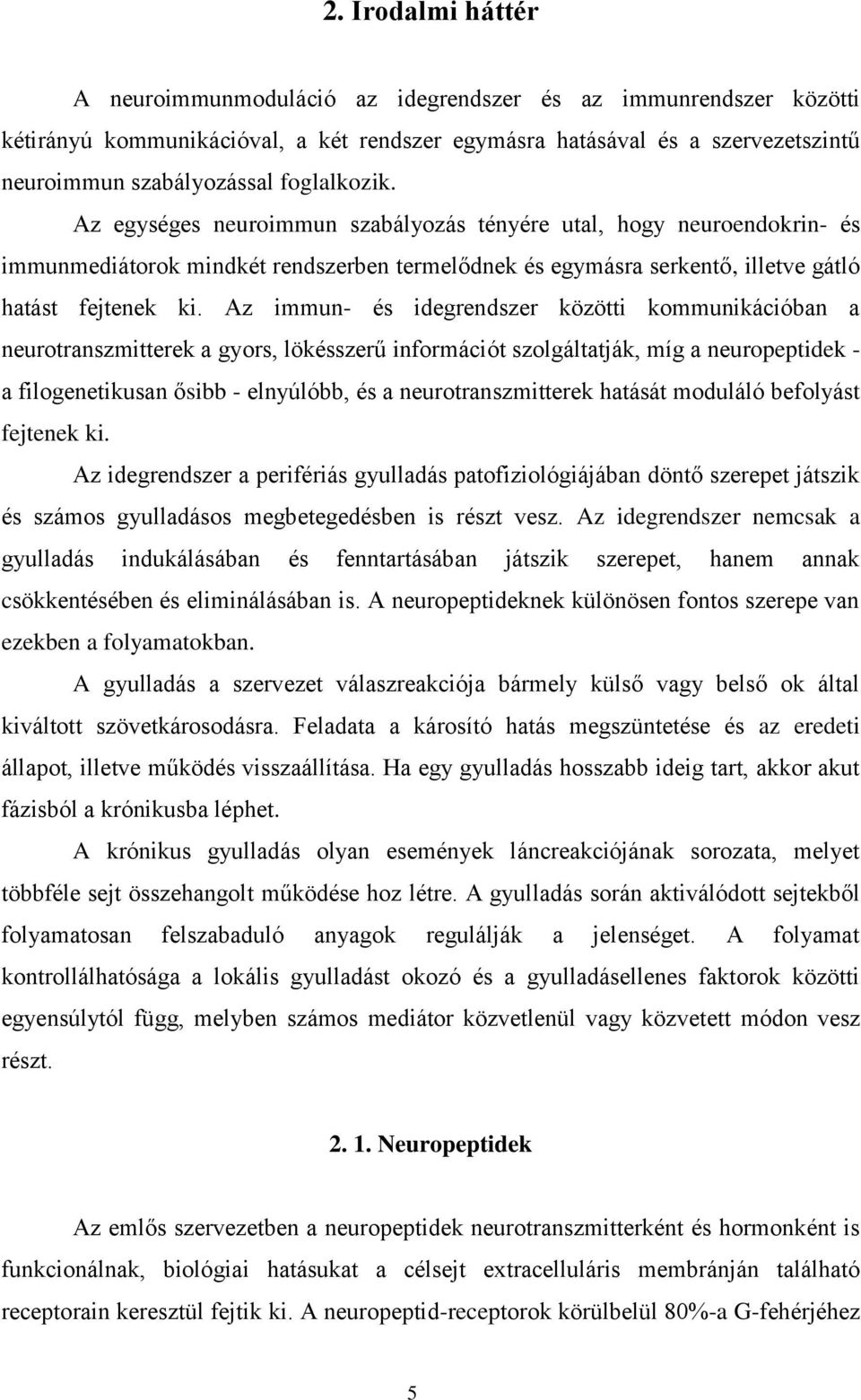 Az immun- és idegrendszer közötti kommunikációban a neurotranszmitterek a gyors, lökésszerű információt szolgáltatják, míg a neuropeptidek - a filogenetikusan ősibb - elnyúlóbb, és a