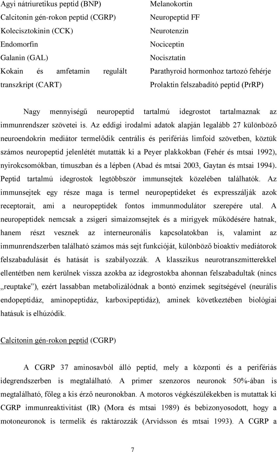 Az eddigi irodalmi adatok alapján legalább 27 különböző neuroendokrin mediátor termelődik centrális és perifériás limfoid szövetben, köztük számos neuropeptid jelenlétét mutatták ki a Peyer