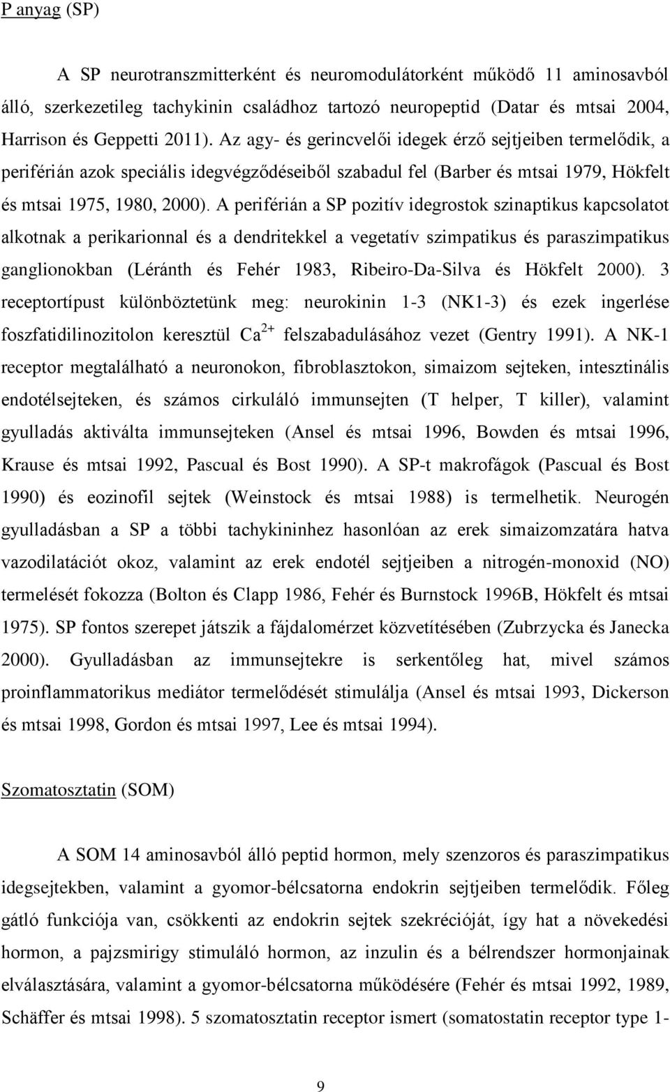 A periférián a SP pozitív idegrostok szinaptikus kapcsolatot alkotnak a perikarionnal és a dendritekkel a vegetatív szimpatikus és paraszimpatikus ganglionokban (Léránth és Fehér 1983,