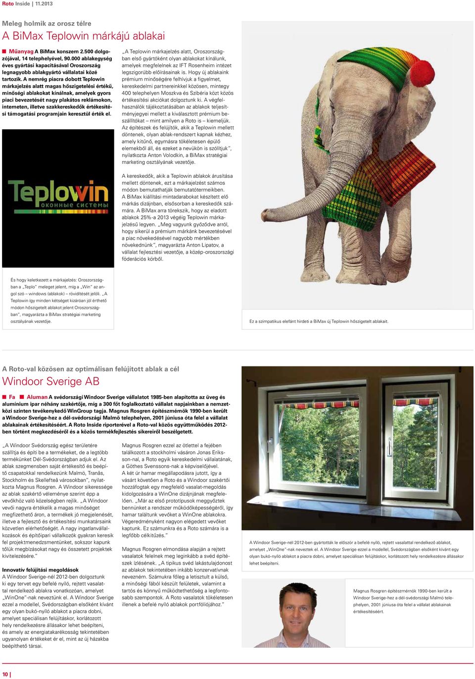A nemrég piacra dobott Teplowin márkajelzés alatt magas hőszigetelési értékű, minőségi ablakokat kínálnak, amelyek gyors piaci bevezetését nagy plakátos reklámokon, interneten, illetve szakkereskedők