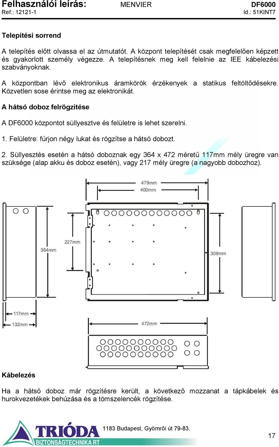 A hátsó doboz felrögzítése A DF6000 központot süllyesztve és felületre is lehet szerelni. 1. Felületre: fúrjon négy lukat és rögzítse a hátsó dobozt. 2.