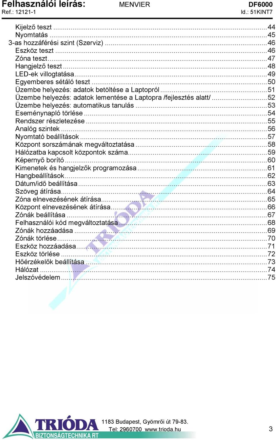 ..54 Rendszer részletezése...55 Analóg szintek...56 Nyomtató beállítások...57 Központ sorszámának megváltoztatása...58 Hálózatba kapcsolt központok száma...59 Képernyő borító.