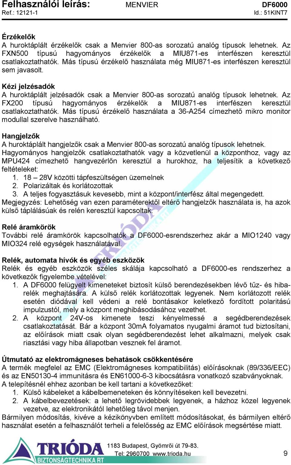 Az FX200 típusú hagyományos érzékelők a MIU871-es interfészen keresztül csatlakoztathatók. Más típusú érzékelő használata a 36-A254 címezhető mikro monitor modullal szerelve használható.