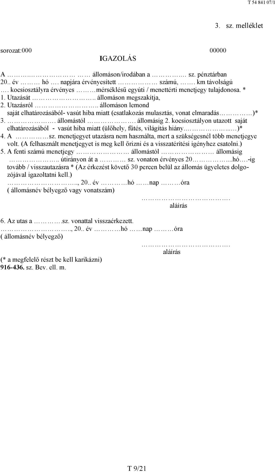 . állomáson lemond saját elhatározásából- vasút hiba miatt (csatlakozás mulasztás, vonat elmaradás )* 3.. állomástól. állomásig 2.