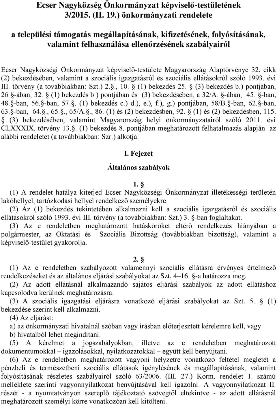 Magyarország Alaptörvénye 32. cikk (2) bekezdésében, valamint a szociális igazgatásról és szociális ellátásokról szóló 1993. évi III. törvény (a továbbiakban: Szt.) 2.., 10. (1) bekezdés 25.