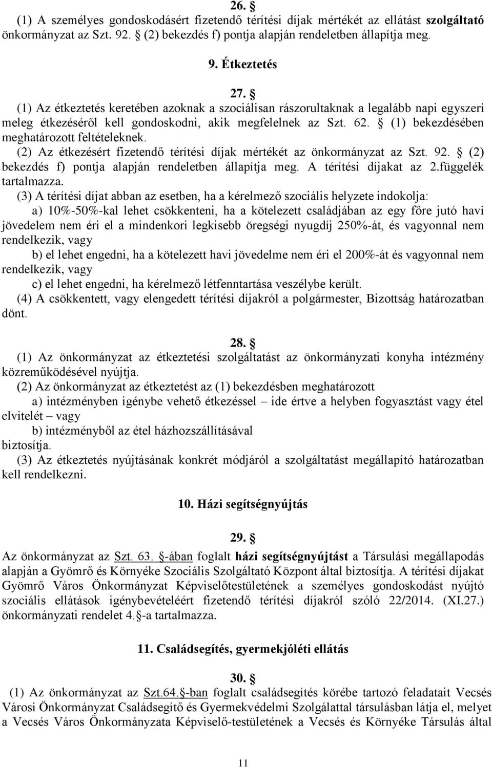 (2) Az étkezésért fizetendő térítési díjak mértékét az önkormányzat az Szt. 92. (2) bekezdés f) pontja alapján rendeletben állapítja meg. A térítési díjakat az 2.függelék tartalmazza.