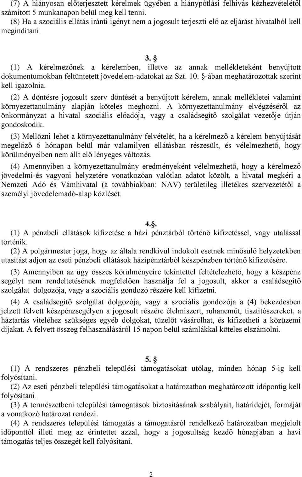 (1) A kérelmezőnek a kérelemben, illetve az annak mellékleteként benyújtott dokumentumokban feltüntetett jövedelem-adatokat az Szt. 10. -ában meghatározottak szerint kell igazolnia.