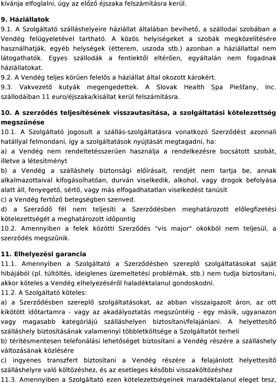 Egyes szállodák a fentiektől eltérően, egyáltalán nem fogadnak háziállatokat. 9.2. A Vendég teljes körűen felelős a háziállat által okozott károkért. 9.3. Vakvezető kutyák megengedettek.